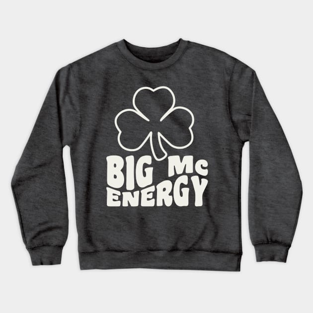 Big Mc Energy St Patricks Day Irish Last Names Starting with Mc Crewneck Sweatshirt by PodDesignShop